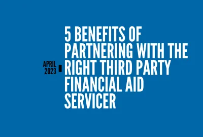 5 Benefits of Partnering with the Right Third Party Financial Aid Servicer