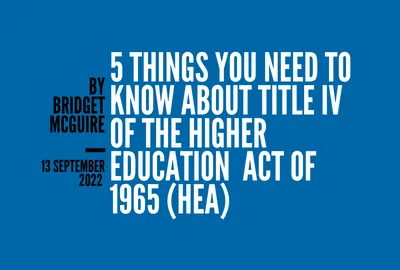 5 things you need to know about Title IV of the Higher Education Act of 1965 (HEA)